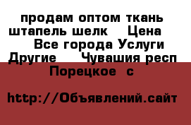 продам оптом ткань штапель-шелк  › Цена ­ 370 - Все города Услуги » Другие   . Чувашия респ.,Порецкое. с.